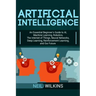 Artificial Intelligence: An Essential Beginner's Guide to AI, Machine Learning, Robotics, The Internet of Things, Neural Networks, Deep Learnin