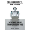 Tailoring Prompts For Success - The Ultimate ChatGPT Prompt Engineering Guide