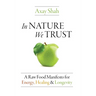 In Nature We Trust: A Raw Food Manifesto For Energy, Healing & Longevity