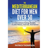 The Mediterranean Diet For Men Over 50: Intermittent Fasting, Recipes, A Little History, Exercise, And Advice!