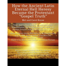 How the Ancient Latin Eternal Hell Heresy Became the Protestant "Gospel Truth"