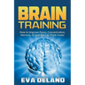 Brain Training: How to Improve Focus, Concentration, Memory, IQ and Start to Think Faster