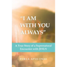 "I Am with You Always": A True Story of a Supernatural Encounter with Jesus