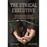 The Ethical Executive: Becoming Aware of the Root Causes of Unethical Behavior: 45 Psychological Traps That Every One of Us Falls Prey to