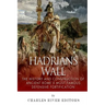 Hadrian's Wall: The History and Construction of Ancient Rome's Most Famous Defensive Fortification