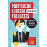 Mastering Logical Fallacies: The Definitive Guide to Flawless Rhetoric and Bulletproof Logic