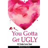 You Gotta Get UGLY (U Gotta Love You)