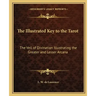 The Illustrated Key to the Tarot: The Veil of Divination Illustrating the Greater and Lesser Arcana