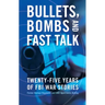 Bullets, Bombs, and Fast Talk: Twenty-Five Years of FBI War Stories