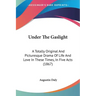 Under The Gaslight: A Totally Original And Picturesque Drama Of Life And Love In These Times, In Five Acts (1867)