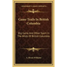 Game Trails In British Columbia: Big Game And Other Sport In The Wilds Of British Columbia
