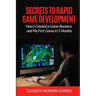 Secrets to Rapid Game Development: Secrets to Rapid Game Development: How I Created a Game Business and My First Game in 3 Months
