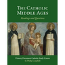 The Catholic Middle Ages: A Primary Document Catholic Study Guide