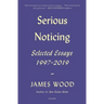 Serious Noticing: Selected Essays, 1997-2019