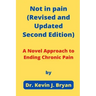 Not in pain (Revised and Updated Second Edition): A Novel Approach to Ending Chronic Pain