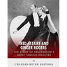 Fred Astaire and Ginger Rogers: The Story of Hollywood's Most Famous Dancers