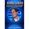 Mark Cuban: The Way Life and Business Can Be Played, Success Stories of a Brilliant Billionaire.