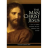 The Man Christ Jesus: How the Lord Looked, Acted, Prayed, and Loved
