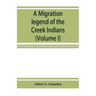 A migration legend of the Creek Indians: with a linguistic, historic and ethnographic introduction (Volume I)