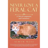 Never Love a Feral Cat: A Tale of Compassion and Coexistence
