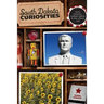 South Dakota Curiosities: Quirky Characters, Roadside Oddities & Other Offbeat Stuff