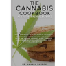 The Cannabis Cookbook for Beginners and Experts: Easy and Quick Edibles: Over 60 Delicious Medical Marijuana Recipes For Healthy Food and Drinks, Dess