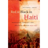 Red and Black in Haiti: Radicalism, Conflict, and Political Change, 1934-1957