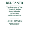 Bel Canto: The Teaching of the Classical Italian Song-Schools, Its Decline and Restoration