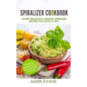 Spiralizer Cookbook: 60 Best Delicious & Healthy Spiralizer Recipes You Have to Try! (Spiralizer Cookbook Series) (Volume 1)