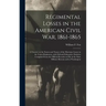 Regimental Losses in the American Civil War, 1861-1865: a Treatise on the Extent and Nature of the Mortuary Losses in the Union Regiments, With Full a