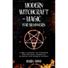Modern Witchcraft and Magic for Beginners: A Guide to Traditional and Contemporary Paths, with Magical Techniques for the Beginner Witch, Methods of W
