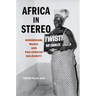 Africa in Stereo: Modernism, Music, and Pan-African Solidarity
