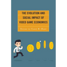 The Evolution and Social Impact of Video Game Economics