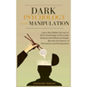 Dark Psychology and Manipulation: Learn the hidden secrets of Dark Psychology to Persuade Analyze and Influence people. Became the Master of Persuasio