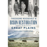 Theodore Roosevelt & Bison Restoration on the Great Plains