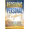 Receiving Personal Prophecy: Prophetic Keys to Unlocking Your Prophecies