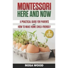 Montessori Here and Now: A practical guide for parents - How to make home child-friendly