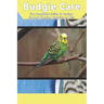 Budgie Care: The Complete Guide to Caring for and Keeping Budgies as Pets