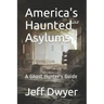 America's Haunted Asylums: A Ghost Hunter's Guide
