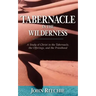 Tabernacle in the Wilderness: A Study of Christ in the Tabernacle, the Offerings, and the Priesthood