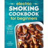Electric Smoking Cookbook for Beginners: 100 Essential Recipes to Master the Basics