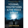 Visions, Visitations and the Voice of God: Prophetic Activations to develop your abiity to see and hear in the Spirit