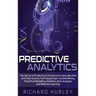 Predictive Analytics: The Secret to Predicting Future Events Using Big Data and Data Science Techniques Such as Data Mining, Predictive Mode