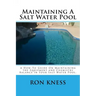 Maintaining A Salt Water Pool: A How-To Guide On Maintaining the Equipment and Chemistry Balance in Your Salt Water Pool.