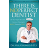 There Is No Perfect Dentist: The Never Before Revealed Secrets to Choosing the Right Dentist for You!