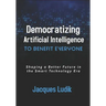 Democratizing Artificial Intelligence to Benefit Everyone: Shaping a Better Future in the Smart Technology Era