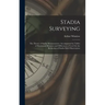 Stadia Surveying: the Theory of Stadia Measurements, Accompanied by Tables of Horizontal Distances and Differences of Level for the Redu