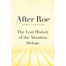 After Roe: The Lost History of the Abortion Debate