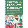Custom Products Made Easy: A Step-by-Step Guide for Artists and Makers: From Sourcing to Selling Your First Product