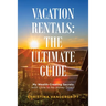 Vacation Rentals: the Ultimate Guide: My Wealth-Creating Secrets with Little to No Money Down!